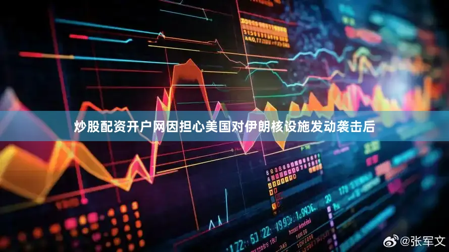 炒股配资开户网因担心美国对伊朗核设施发动袭击后